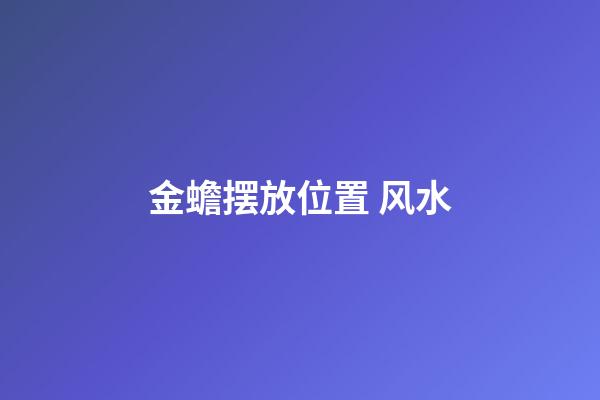 金蟾摆放位置 风水